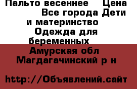 Пальто весеннее) › Цена ­ 2 000 - Все города Дети и материнство » Одежда для беременных   . Амурская обл.,Магдагачинский р-н